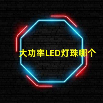 大功率LED灯珠哪个好？